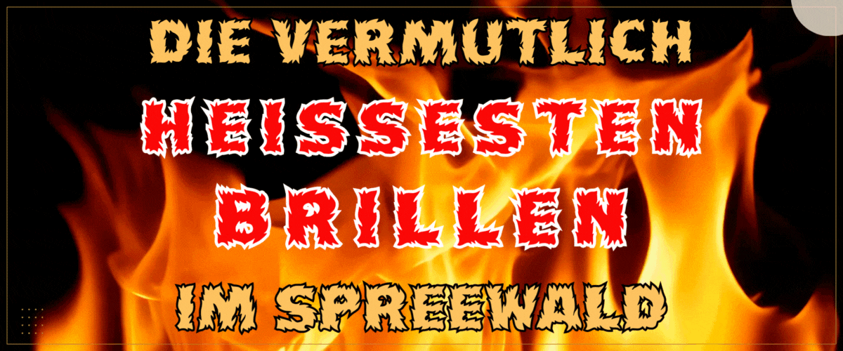 Die vermutlich Heißesten Brillen im Spreewald