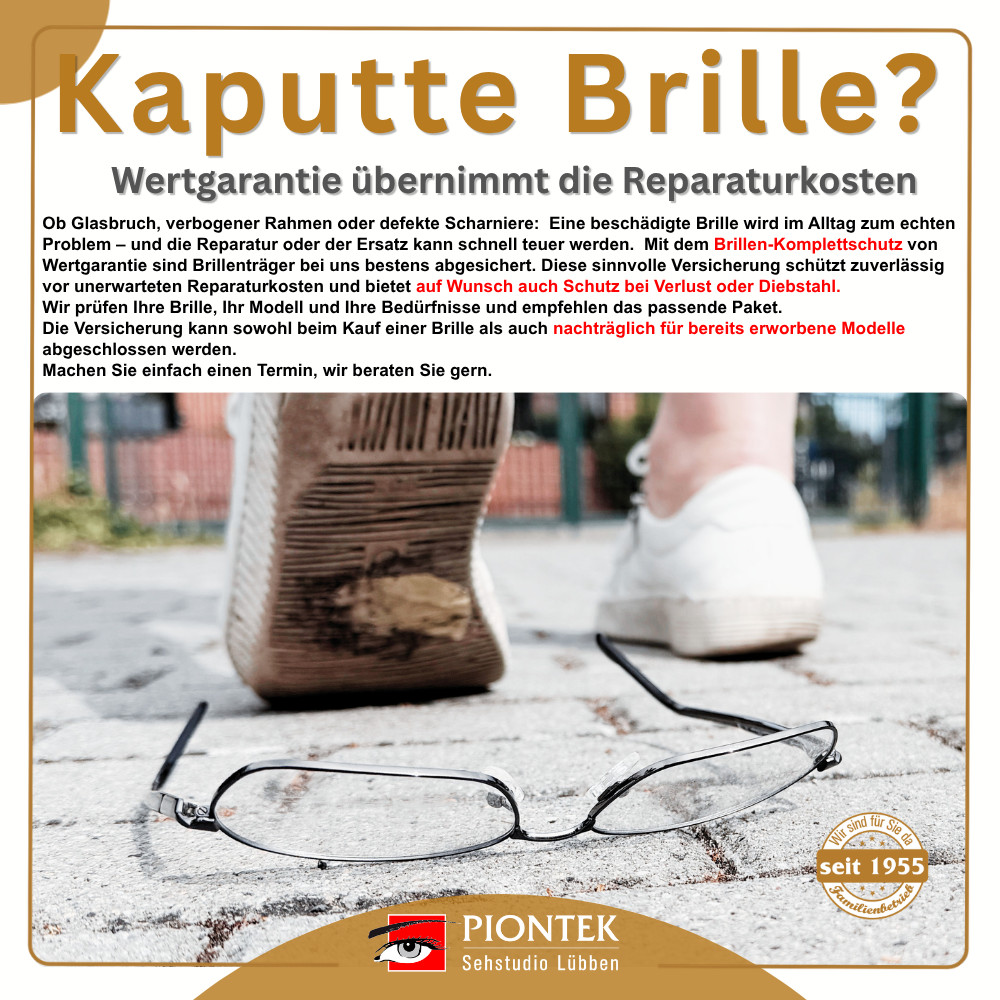Ob Glasbruch, verbogener Rahmen oder defekte Scharniere: 
Eine beschädigte Brille wird im Alltag zum echten Problem – und die Reparatur oder der Ersatz kann schnell teuer werden. Mit dem Brillen-Komplettschutz von Wertgarantie sind Brillenträger bestens abgesichert.
Die Versicherung schützt zuverlässig vor unerwarteten Reparaturkosten und bietet auf Wunsch auch Schutz bei Verlust oder Diebstahl.